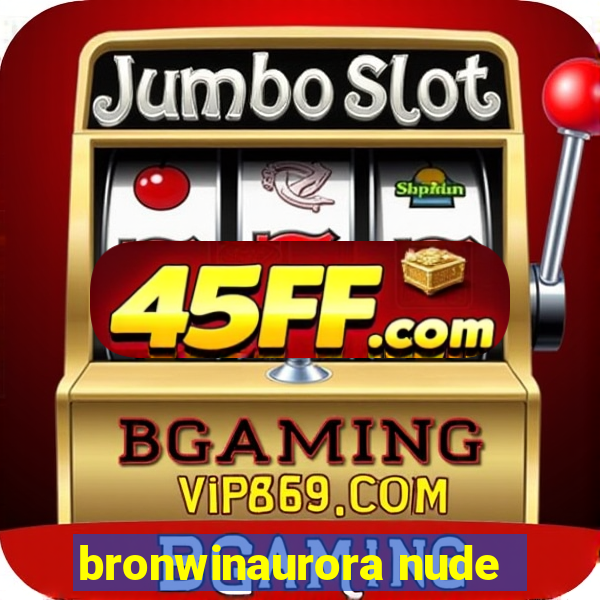 bronwinaurora nude